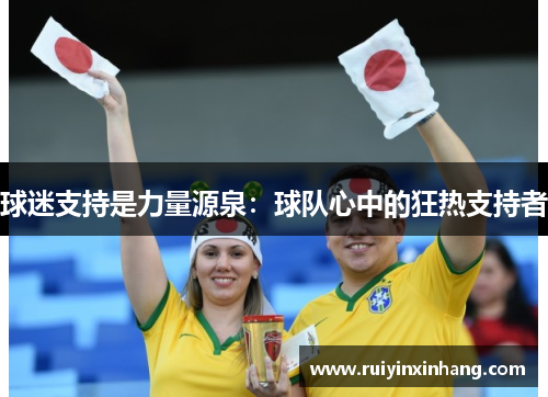 球迷支持是力量源泉：球队心中的狂热支持者